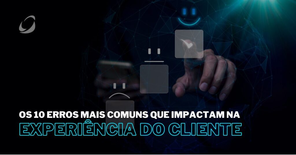 Erros que impactam na Experiência do Cliente